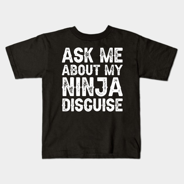 Ask Me About My Ninja Disguise Kids T-Shirt by DragonTees